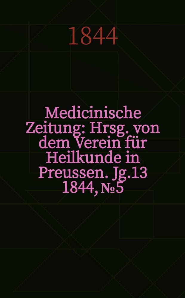 Medicinische Zeitung : Hrsg. von dem Verein für Heilkunde in Preussen. Jg.13 1844, №5