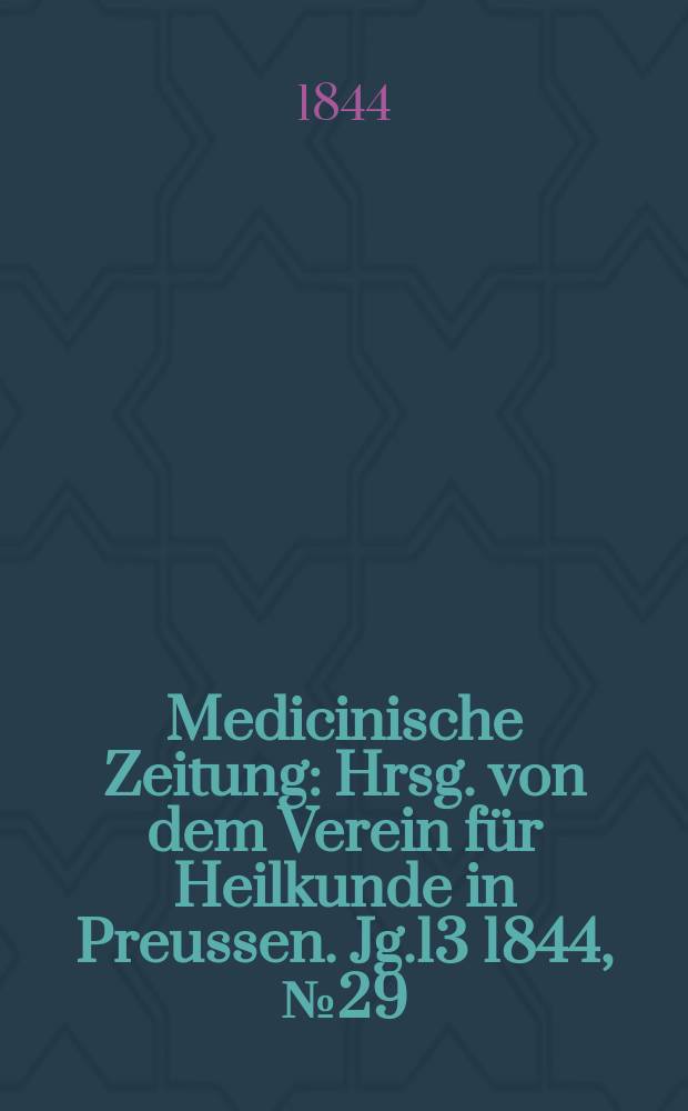 Medicinische Zeitung : Hrsg. von dem Verein für Heilkunde in Preussen. Jg.13 1844, №29