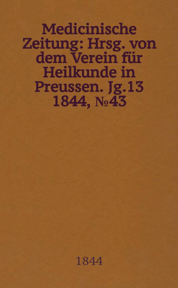 Medicinische Zeitung : Hrsg. von dem Verein für Heilkunde in Preussen. Jg.13 1844, №43