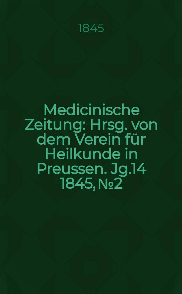 Medicinische Zeitung : Hrsg. von dem Verein für Heilkunde in Preussen. Jg.14 1845, №2