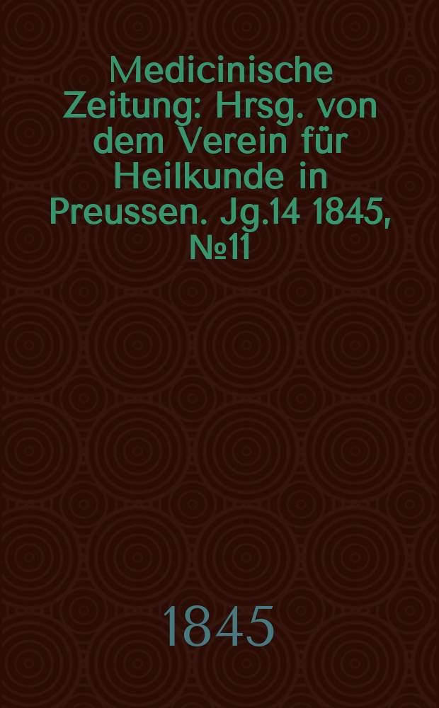 Medicinische Zeitung : Hrsg. von dem Verein für Heilkunde in Preussen. Jg.14 1845, №11