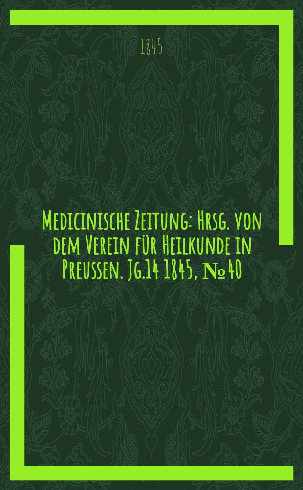 Medicinische Zeitung : Hrsg. von dem Verein für Heilkunde in Preussen. Jg.14 1845, №40