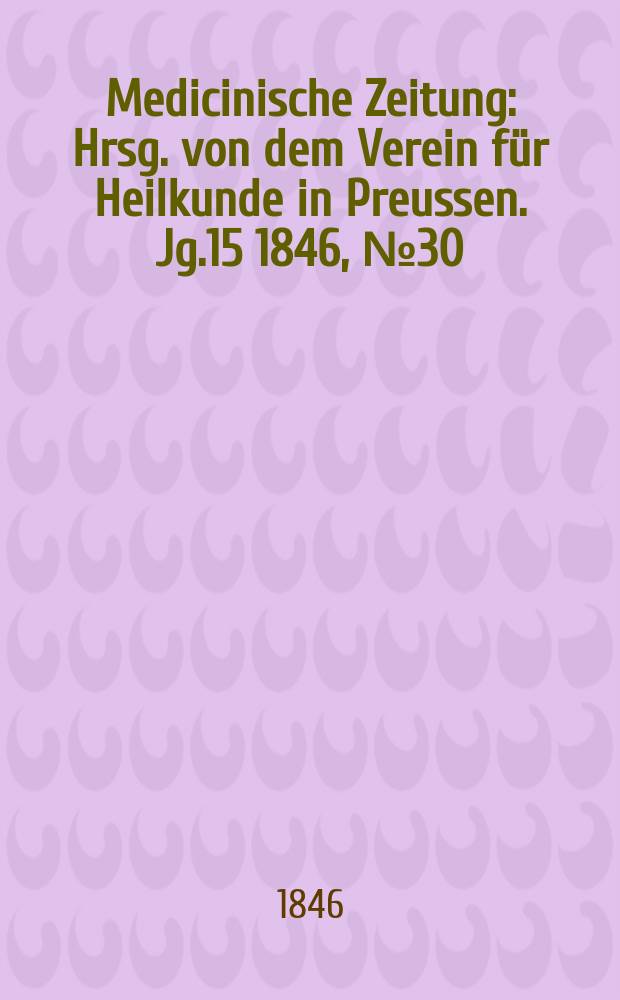 Medicinische Zeitung : Hrsg. von dem Verein für Heilkunde in Preussen. Jg.15 1846, №30