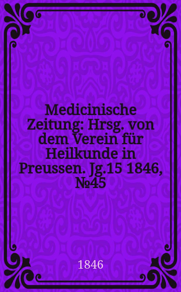Medicinische Zeitung : Hrsg. von dem Verein für Heilkunde in Preussen. Jg.15 1846, №45