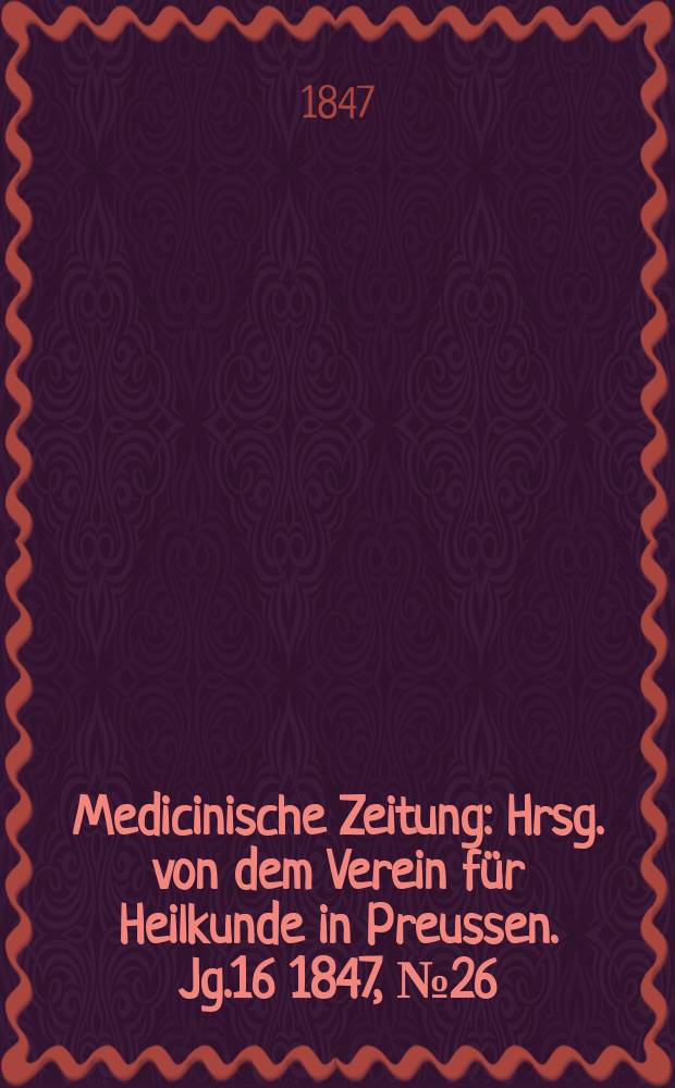 Medicinische Zeitung : Hrsg. von dem Verein für Heilkunde in Preussen. Jg.16 1847, №26