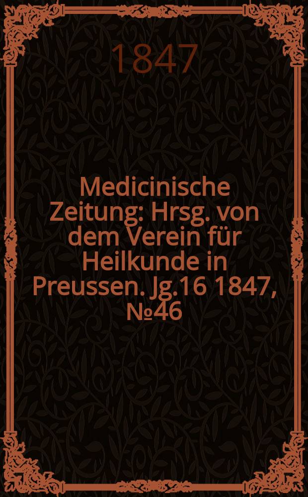 Medicinische Zeitung : Hrsg. von dem Verein für Heilkunde in Preussen. Jg.16 1847, №46
