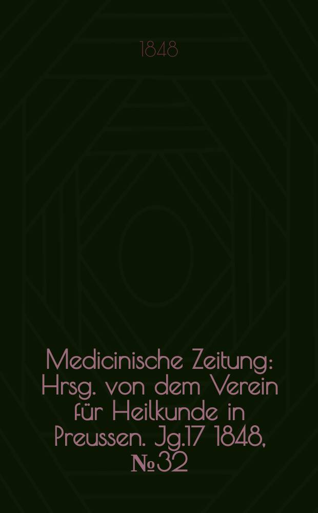 Medicinische Zeitung : Hrsg. von dem Verein für Heilkunde in Preussen. Jg.17 1848, №32