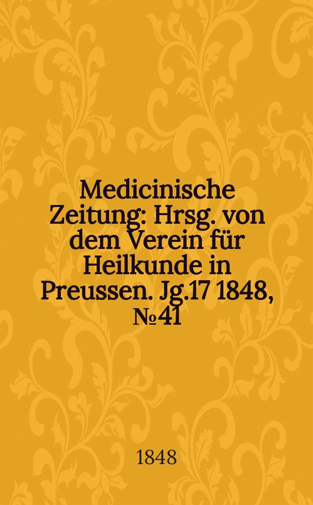 Medicinische Zeitung : Hrsg. von dem Verein f&uuml;r Heilkunde in Preussen. Jg.17 1848, №41