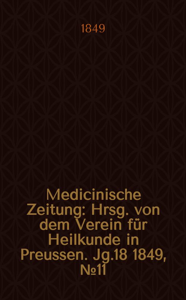 Medicinische Zeitung : Hrsg. von dem Verein für Heilkunde in Preussen. Jg.18 1849, №11