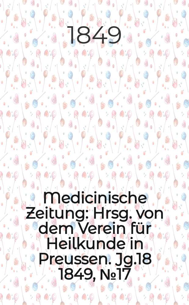 Medicinische Zeitung : Hrsg. von dem Verein für Heilkunde in Preussen. Jg.18 1849, №17