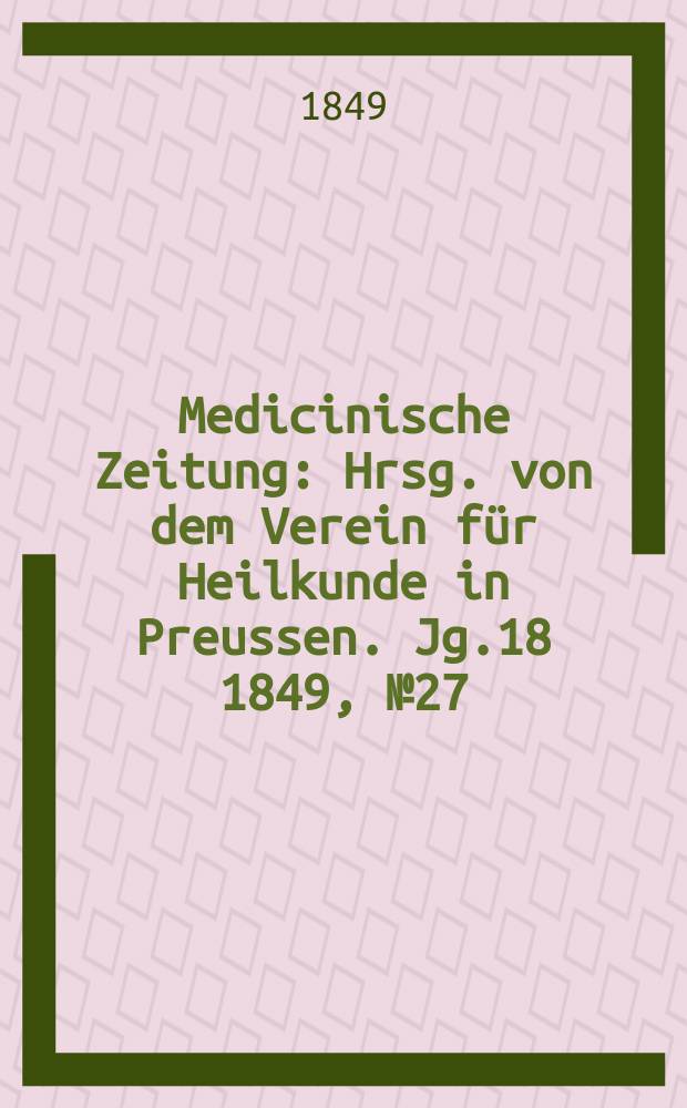 Medicinische Zeitung : Hrsg. von dem Verein für Heilkunde in Preussen. Jg.18 1849, №27