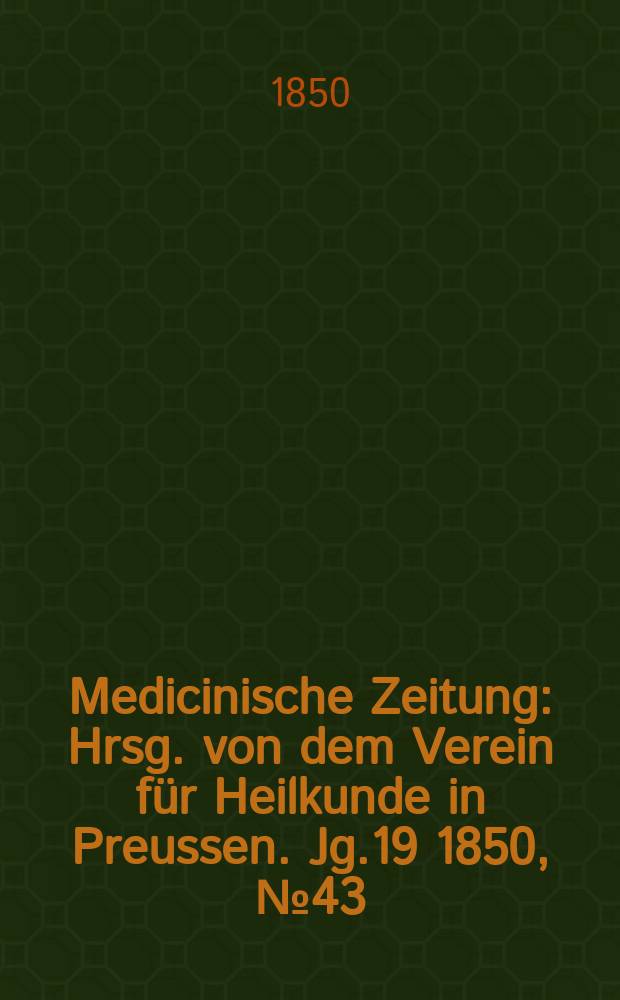 Medicinische Zeitung : Hrsg. von dem Verein für Heilkunde in Preussen. Jg.19 1850, №43