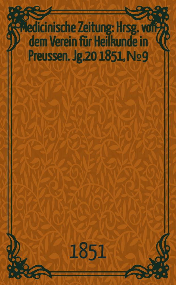 Medicinische Zeitung : Hrsg. von dem Verein f&uuml;r Heilkunde in Preussen. Jg.20 1851, №9