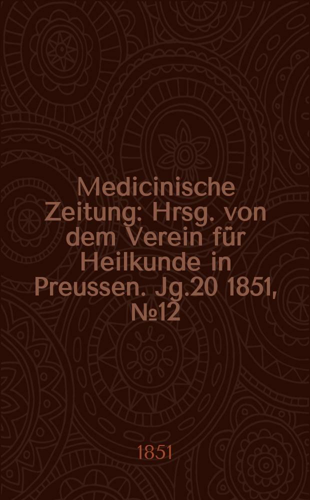 Medicinische Zeitung : Hrsg. von dem Verein für Heilkunde in Preussen. Jg.20 1851, №12