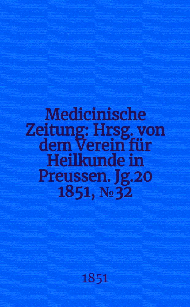 Medicinische Zeitung : Hrsg. von dem Verein für Heilkunde in Preussen. Jg.20 1851, №32