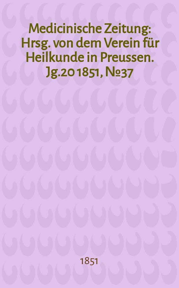 Medicinische Zeitung : Hrsg. von dem Verein für Heilkunde in Preussen. Jg.20 1851, №37