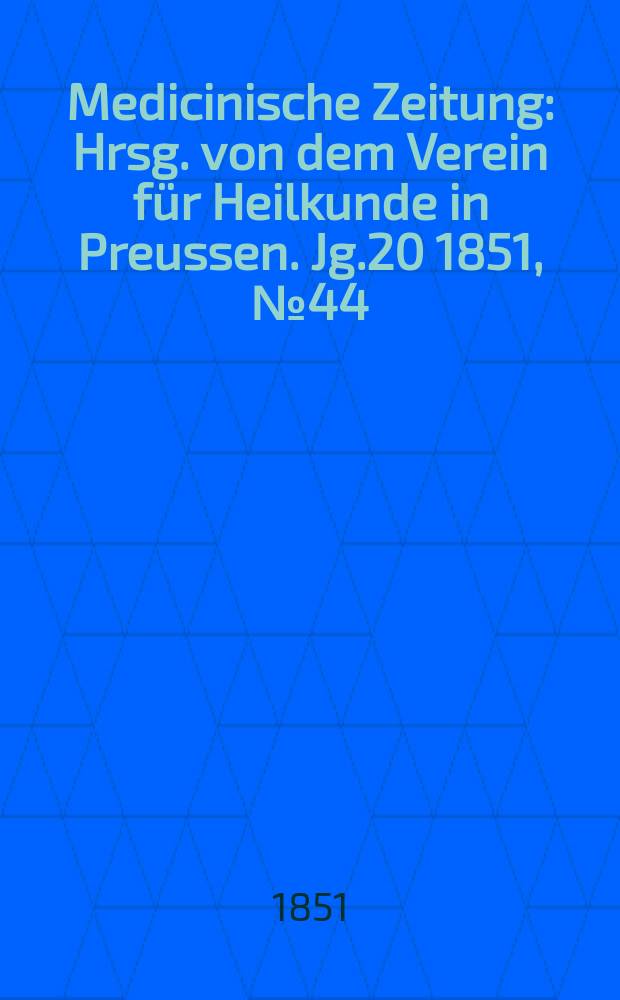 Medicinische Zeitung : Hrsg. von dem Verein für Heilkunde in Preussen. Jg.20 1851, №44