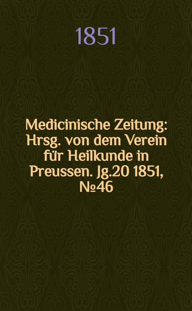 Medicinische Zeitung : Hrsg. von dem Verein für Heilkunde in Preussen. Jg.20 1851, №46