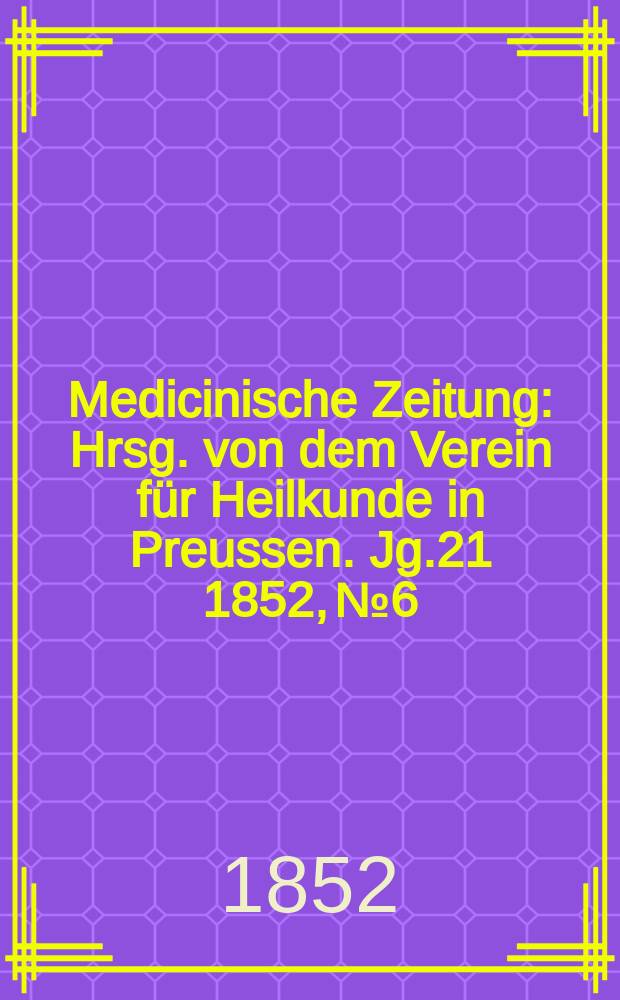 Medicinische Zeitung : Hrsg. von dem Verein für Heilkunde in Preussen. Jg.21 1852, №6