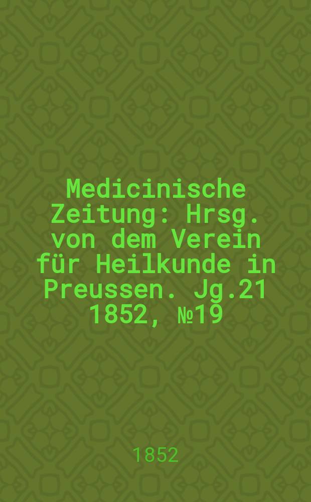 Medicinische Zeitung : Hrsg. von dem Verein f&uuml;r Heilkunde in Preussen. Jg.21 1852, №19