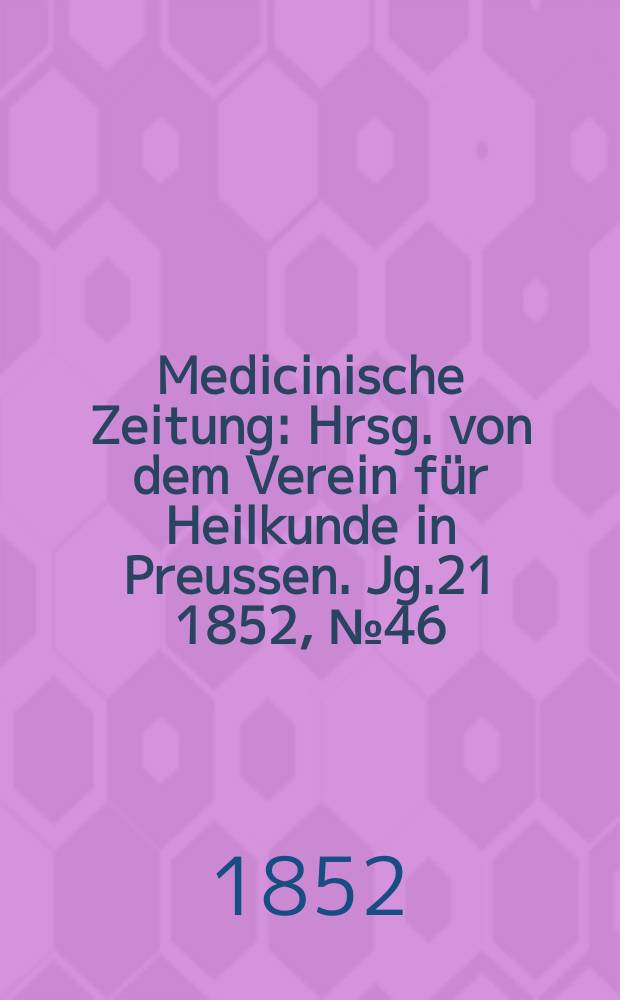 Medicinische Zeitung : Hrsg. von dem Verein für Heilkunde in Preussen. Jg.21 1852, №46