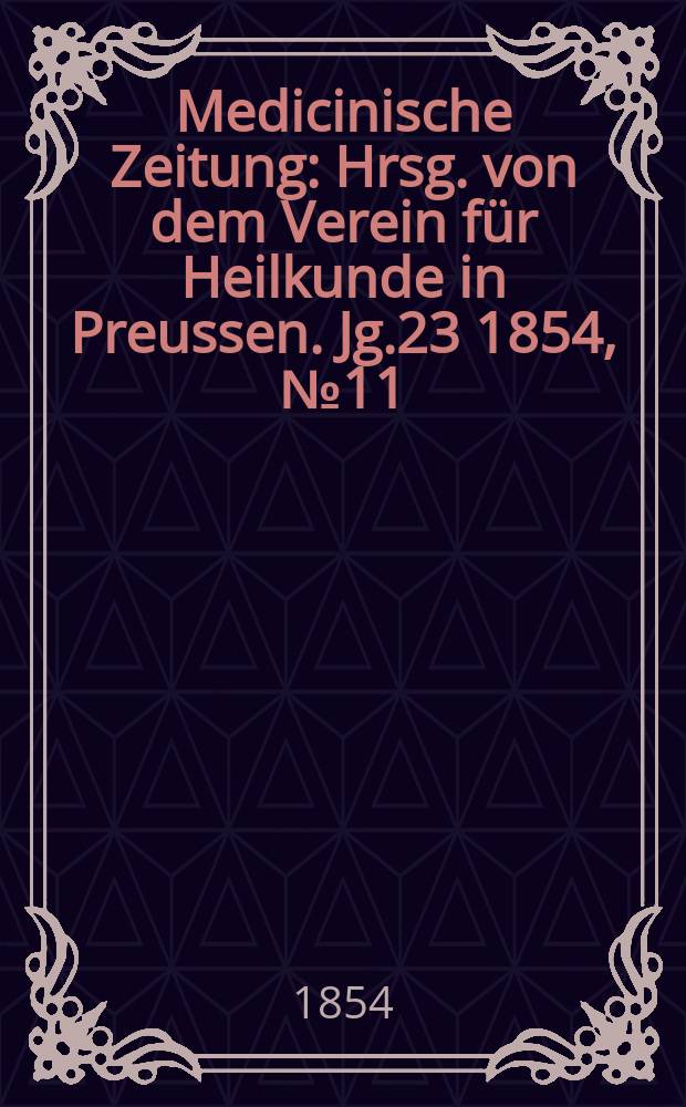 Medicinische Zeitung : Hrsg. von dem Verein für Heilkunde in Preussen. Jg.23 1854, №11