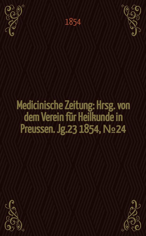 Medicinische Zeitung : Hrsg. von dem Verein für Heilkunde in Preussen. Jg.23 1854, №24