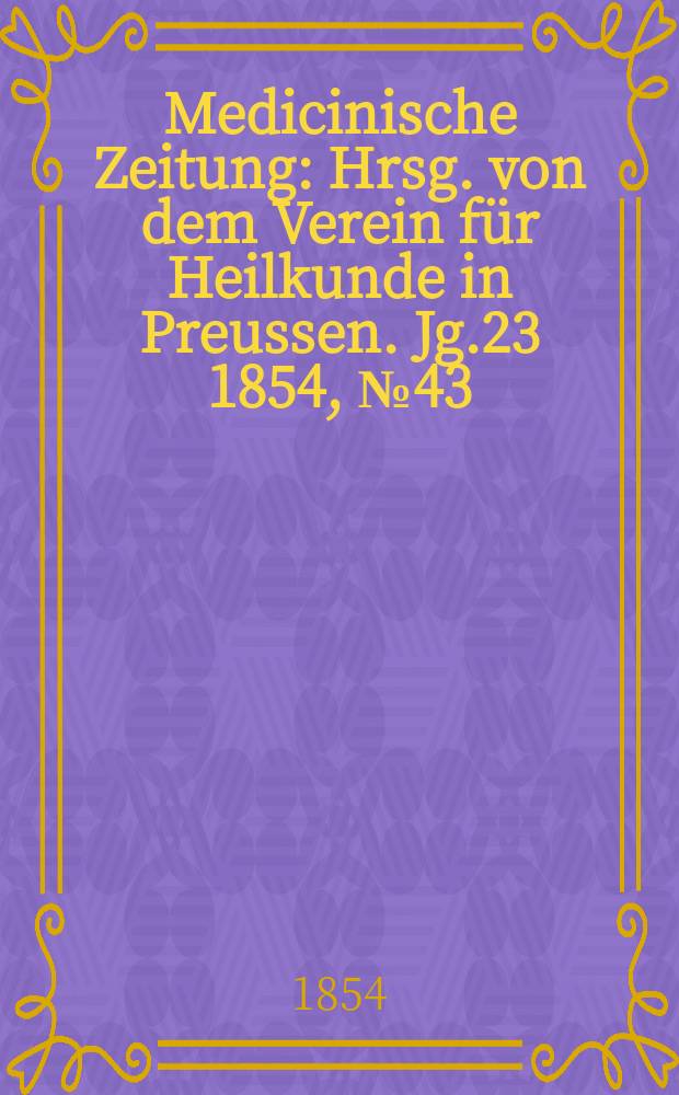 Medicinische Zeitung : Hrsg. von dem Verein für Heilkunde in Preussen. Jg.23 1854, №43