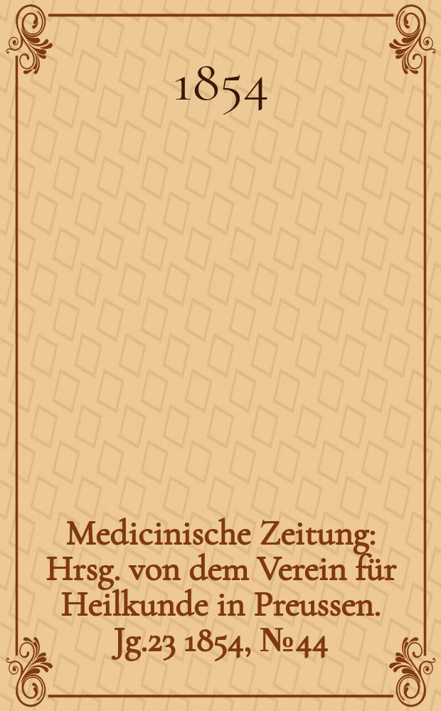 Medicinische Zeitung : Hrsg. von dem Verein für Heilkunde in Preussen. Jg.23 1854, №44