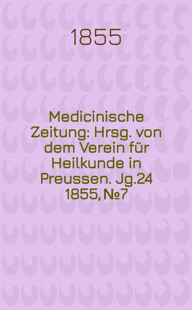 Medicinische Zeitung : Hrsg. von dem Verein für Heilkunde in Preussen. Jg.24 1855, №7