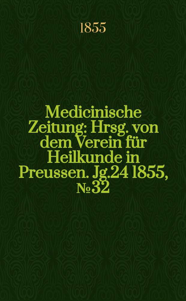 Medicinische Zeitung : Hrsg. von dem Verein für Heilkunde in Preussen. Jg.24 1855, №32