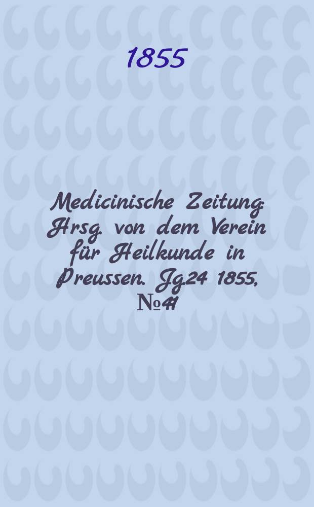 Medicinische Zeitung : Hrsg. von dem Verein für Heilkunde in Preussen. Jg.24 1855, №41
