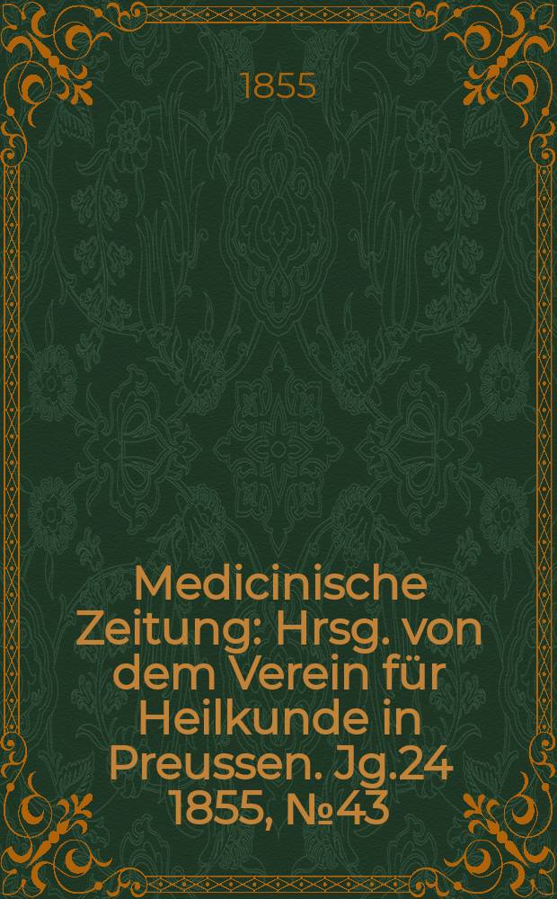 Medicinische Zeitung : Hrsg. von dem Verein für Heilkunde in Preussen. Jg.24 1855, №43