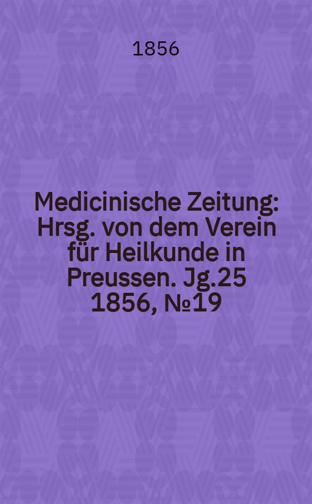 Medicinische Zeitung : Hrsg. von dem Verein für Heilkunde in Preussen. Jg.25 1856, №19