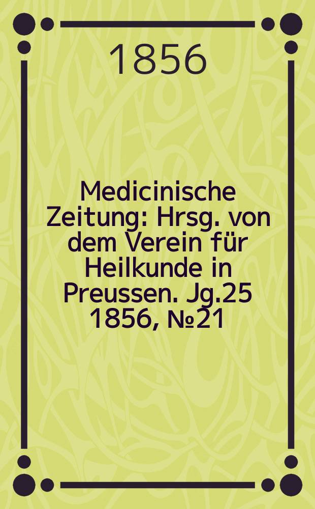 Medicinische Zeitung : Hrsg. von dem Verein für Heilkunde in Preussen. Jg.25 1856, №21