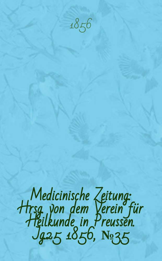 Medicinische Zeitung : Hrsg. von dem Verein für Heilkunde in Preussen. Jg.25 1856, №35