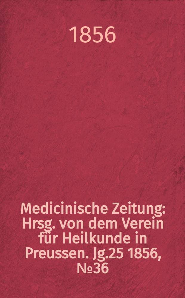 Medicinische Zeitung : Hrsg. von dem Verein für Heilkunde in Preussen. Jg.25 1856, №36