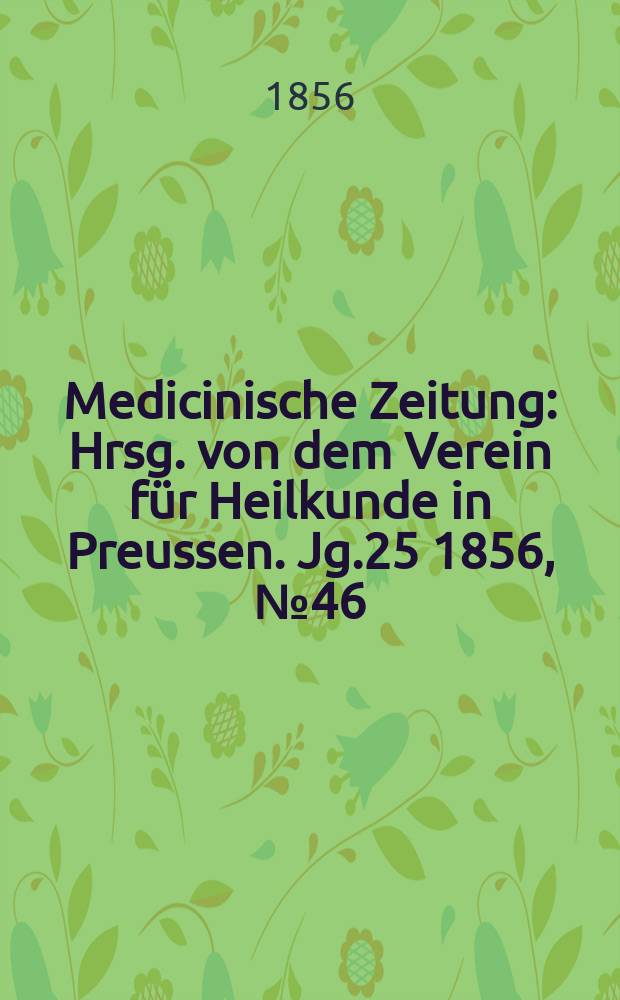 Medicinische Zeitung : Hrsg. von dem Verein für Heilkunde in Preussen. Jg.25 1856, №46