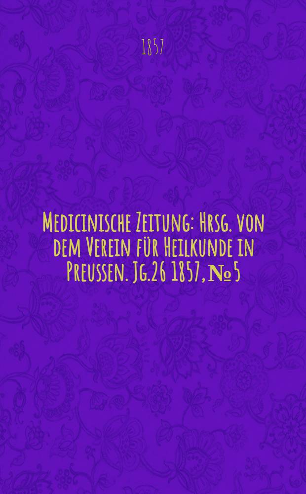 Medicinische Zeitung : Hrsg. von dem Verein für Heilkunde in Preussen. Jg.26 1857, №5