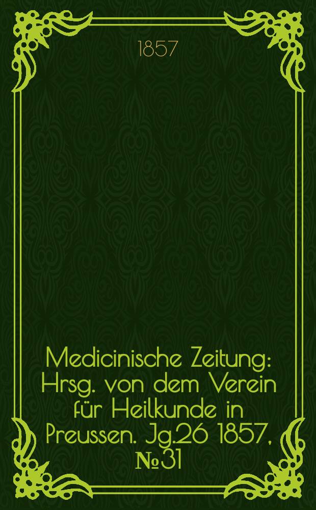 Medicinische Zeitung : Hrsg. von dem Verein für Heilkunde in Preussen. Jg.26 1857, №31