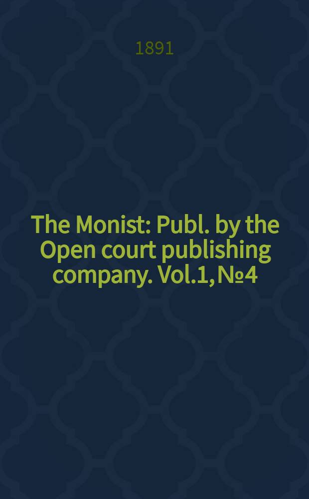 The Monist : Publ. by the Open court publishing company. Vol.1, №4