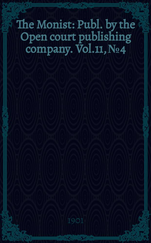 The Monist : Publ. by the Open court publishing company. Vol.11, №4