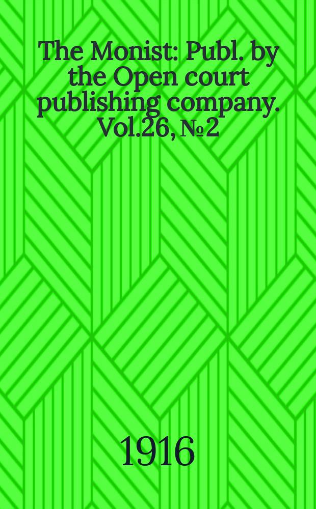 The Monist : Publ. by the Open court publishing company. Vol.26, №2