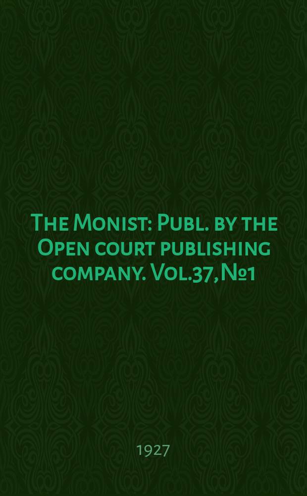 The Monist : Publ. by the Open court publishing company. Vol.37, №1