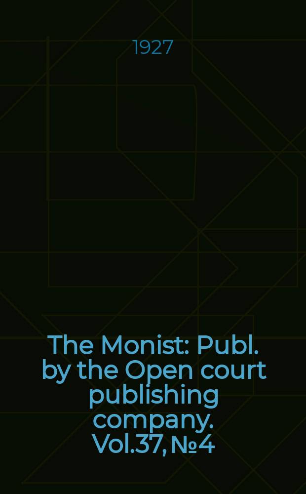 The Monist : Publ. by the Open court publishing company. Vol.37, №4