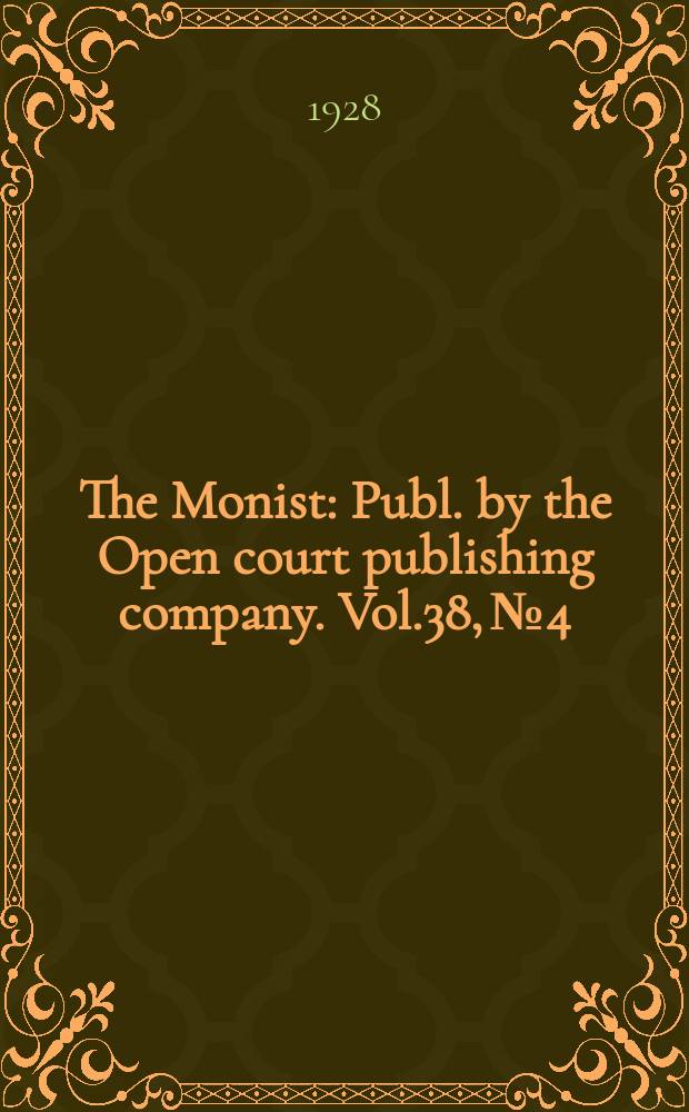 The Monist : Publ. by the Open court publishing company. Vol.38, №4