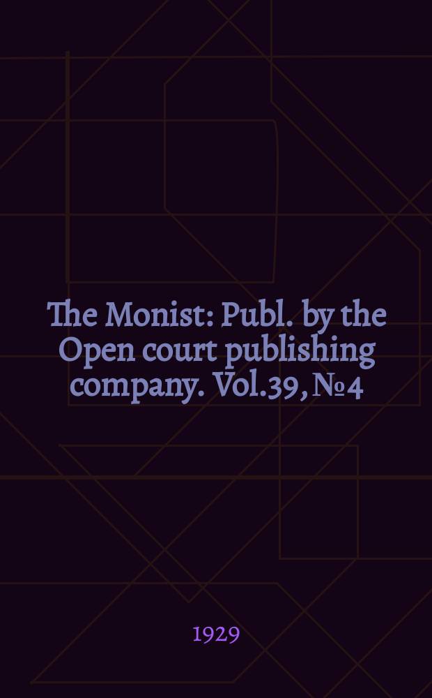 The Monist : Publ. by the Open court publishing company. Vol.39, №4