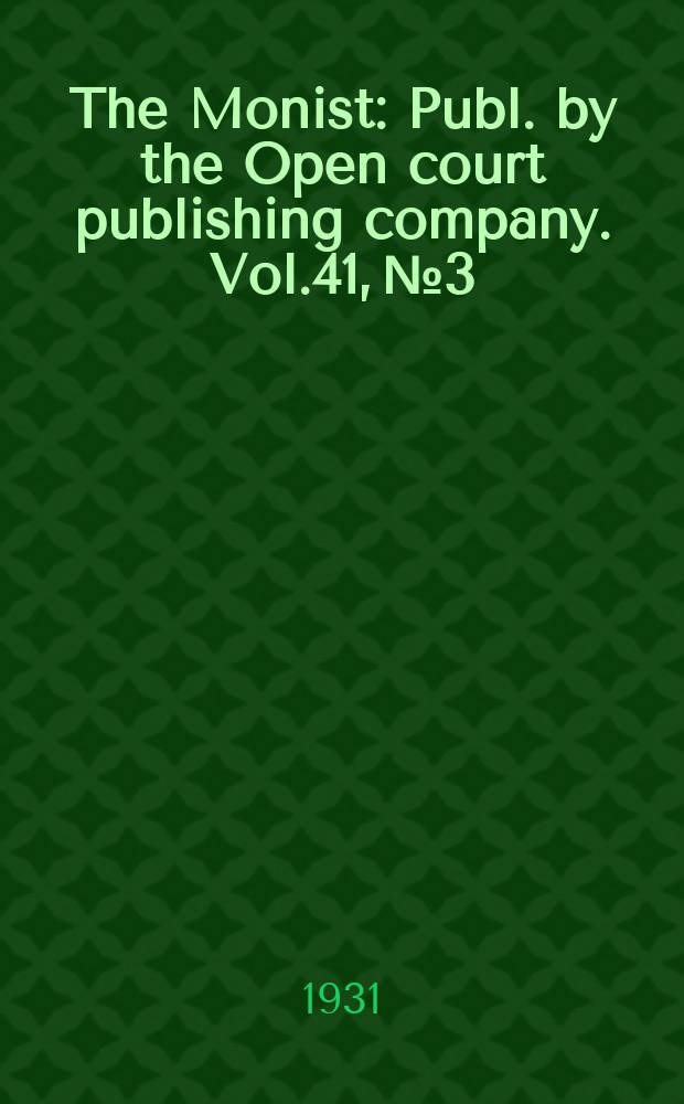 The Monist : Publ. by the Open court publishing company. Vol.41, №3
