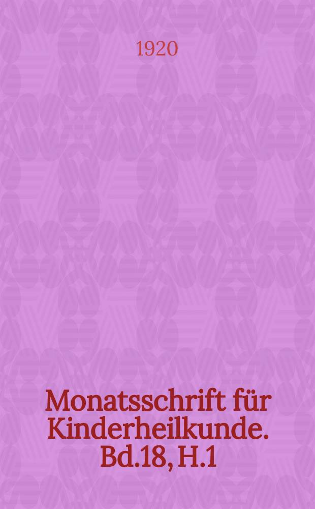 Monatsschrift für Kinderheilkunde. Bd.18, H.1