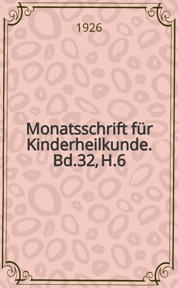 Monatsschrift für Kinderheilkunde. Bd.32, H.6